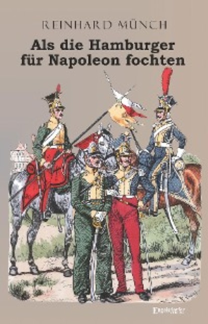 Als die Hamburger FÜR Napoleon fochten - Dr. Reinhard Münch