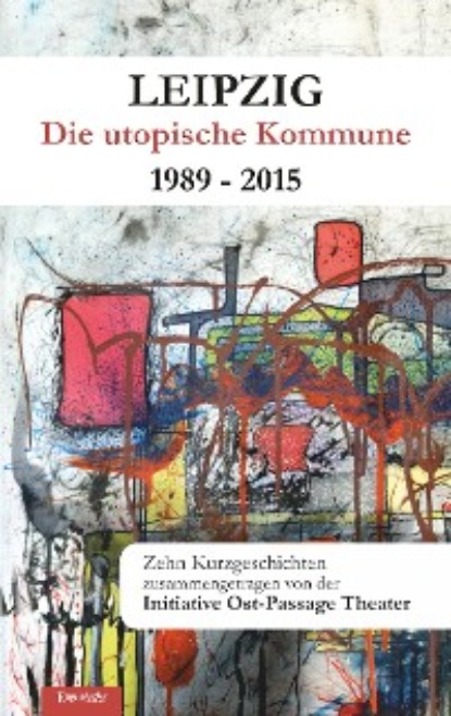 Группа авторов - Leipzig - Die utopische Kommune 1989 – 2015