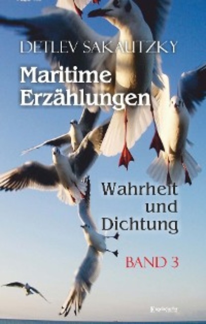 Detlev Sakautzky - Maritime Erzählungen - Wahrheit und Dichtung (Band 3)