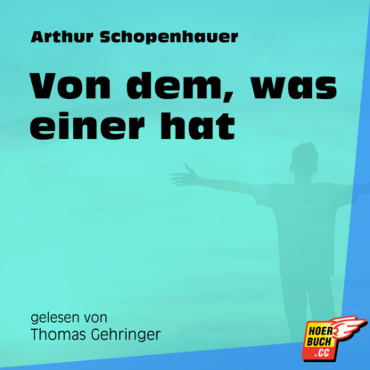 Arthur Schopenhauer - Von dem, was einer hat (Ungekürzt)
