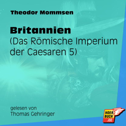 Theodor Mommsen - Britannien - Das Römische Imperium der Caesaren, Band 5 (Ungekürzt)