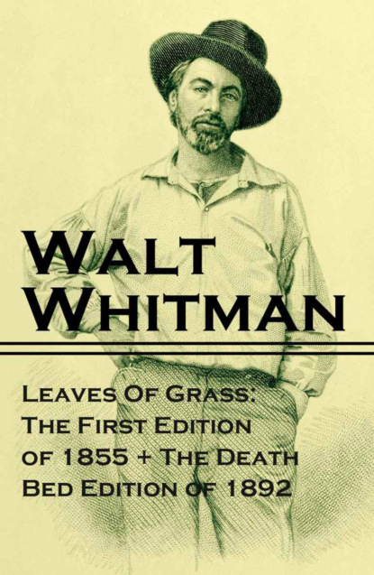 Walt Whitman - Leaves Of Grass: The First Edition of 1855 + The Death Bed Edition of 1892