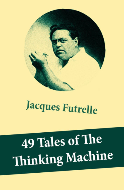 

49 Tales of The Thinking Machine (49 detective stories featuring Professor Augustus S. F. X. Van Dusen, also known as "The Thinking Machine")