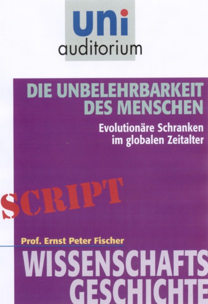 Ernst Peter Fischer - Die Unbelehrbarkeit des Menschen