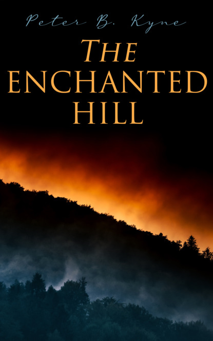 Peter B. Kyne - The Enchanted Hill