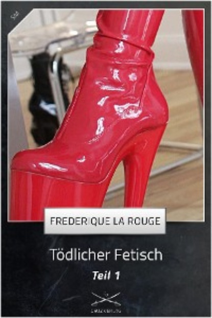 Frederique La Rouge - Tödlicher Fetisch Teil 1