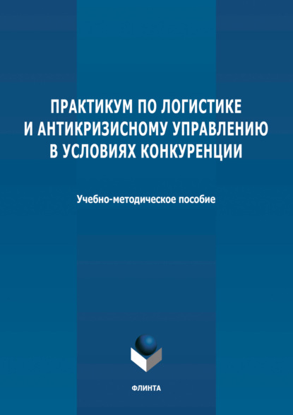 Группа авторов - Практикум по логистике и антикризисному управлению в условиях конкуренции