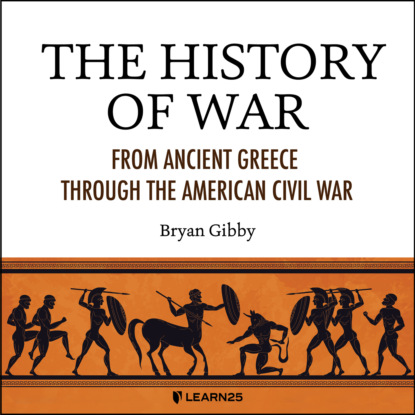 Ксюша Ангел - The History of War - From Ancient Greece Through the American Civil War (Unabridged)