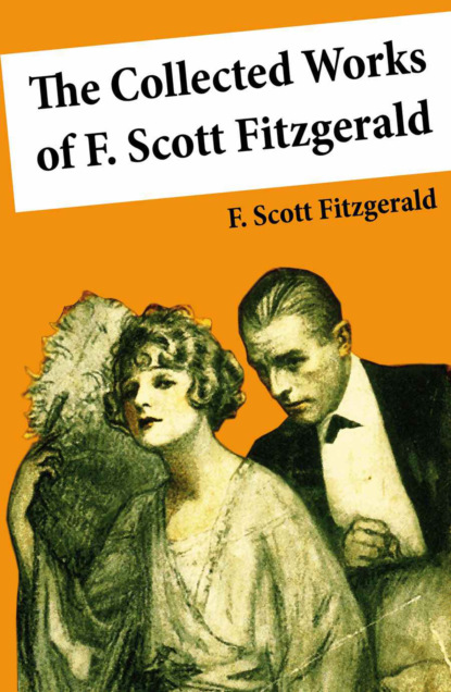 F. Scott Fitzgerald - The Collected Works of F. Scott Fitzgerald (45 Short Stories and Novels)