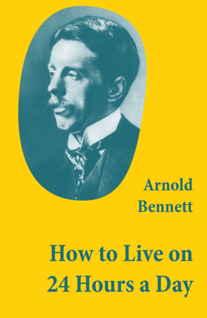 Arnold Bennett - How to Live on 24 Hours a Day (A Classic Guide to Self-Improvement)