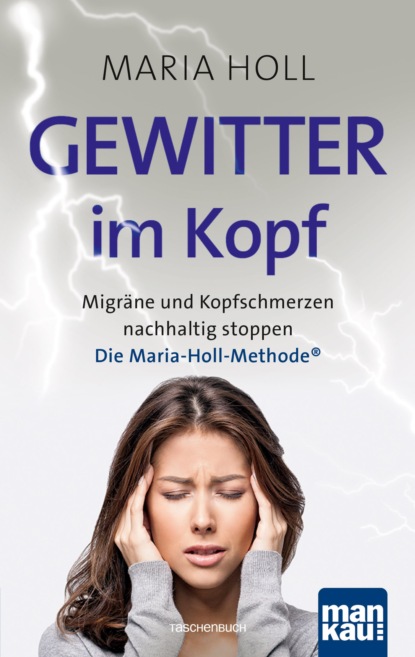 Gewitter im Kopf. Migräne und Kopfschmerz nachhaltig stoppen (Maria Holl). 