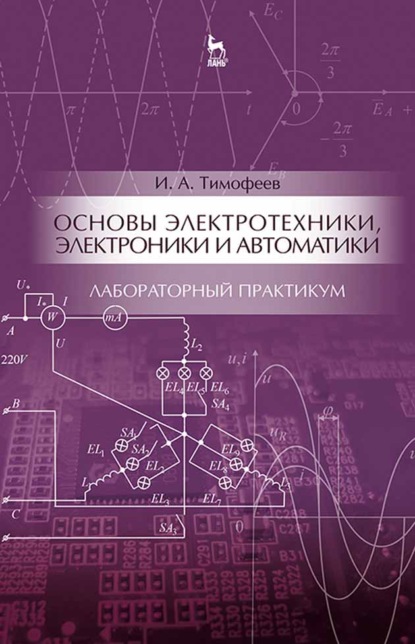 

Основы электротехники, электроники и автоматики. Лабораторный практикум