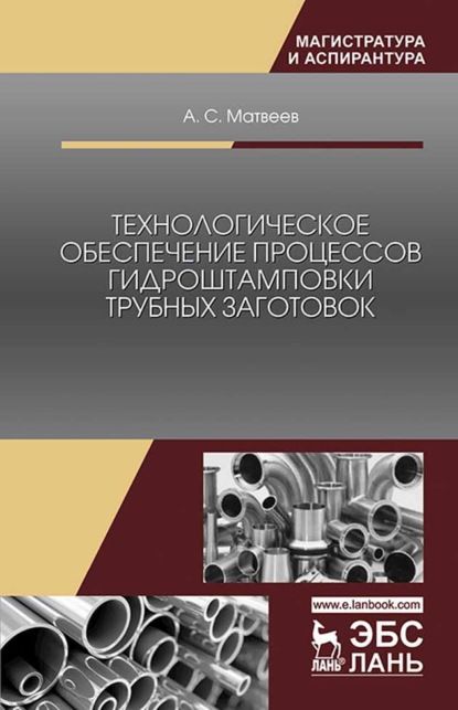 Технологическое обеспечение процессов гидроштамповки трубных заготовок (А. С. Матвеев). 