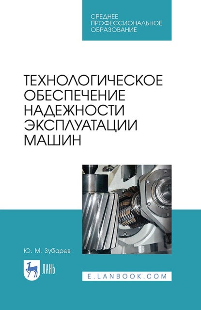 Технологическое обеспечение надежности эксплуатации машин (Ю. М. Зубарев). 