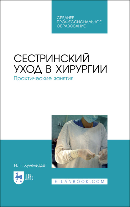 Сестринский уход в хирургии. Практические занятия (Н. Г. Хулелидзе). 