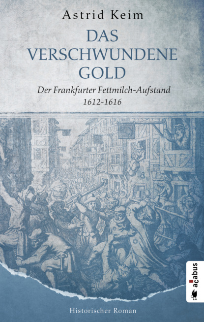 

Das verschwundene Gold. Der Frankfurter Fettmilch-Aufstand 1612-1616