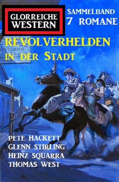 

Revolverhelden in der Stadt: Glorreiche Western Sammelband 7 Romane