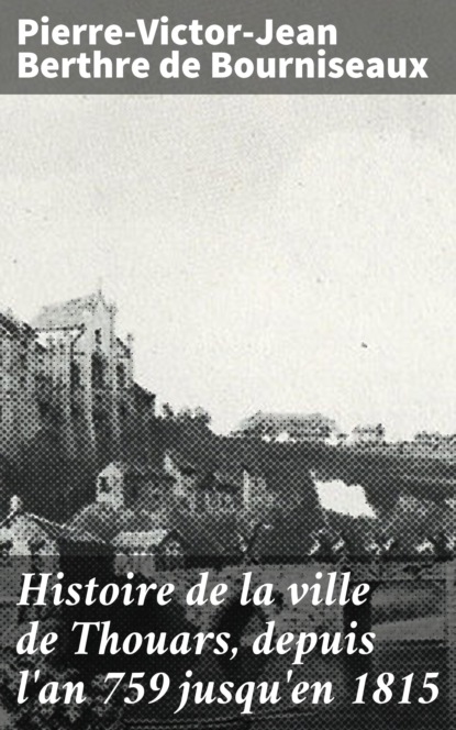 

Histoire de la ville de Thouars, depuis l'an 759 jusqu'en 1815