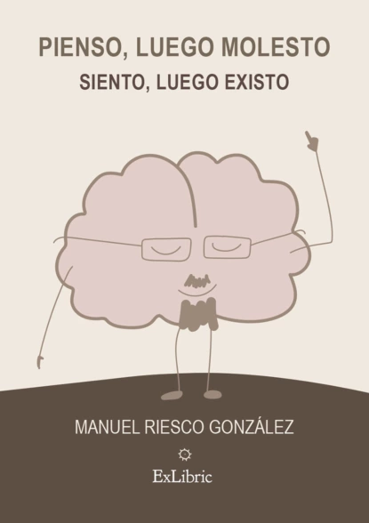 Обложка книги Pienso, luego molesto. Siento, luego existo, Manuel Riesco González