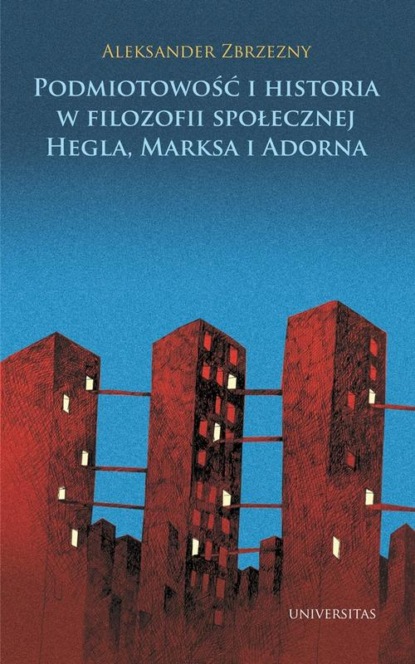 

Podmiotowość i historia w filozofii społecznej Hegla, Marksa i Adorna