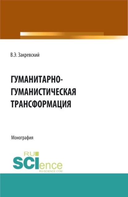 

Гуманитарно-гуманистическая трансформация. (Аспирантура, Бакалавриат, Магистратура). Монография.