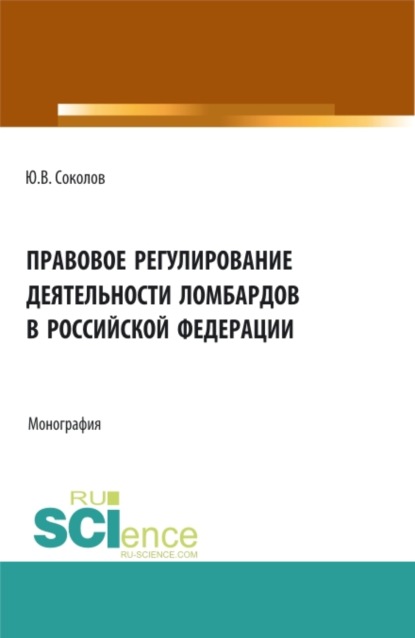 

Правовое регулирование деятельности ломбардов в Российской Федерации. (Бакалавриат). Монография.