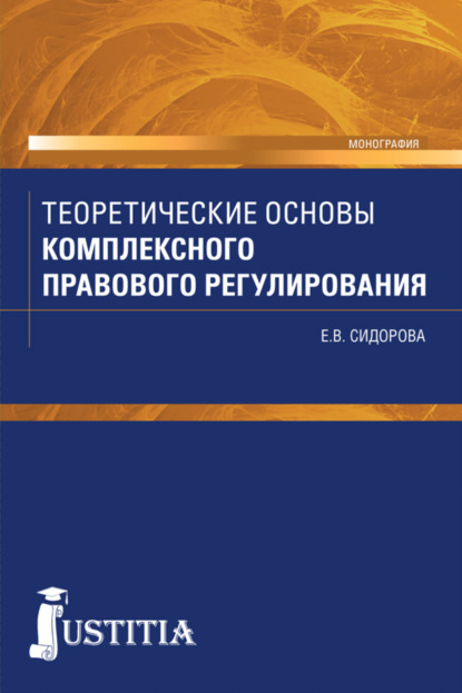 Теоретические основы комплексного правового регулирования. (Бакалавриат). Монография. - Елена Викторовна Сидорова