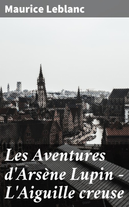 

Les Aventures d'Arsène Lupin - L'Aiguille creuse