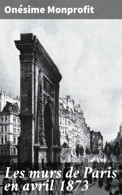 

Les murs de Paris en avril 1873