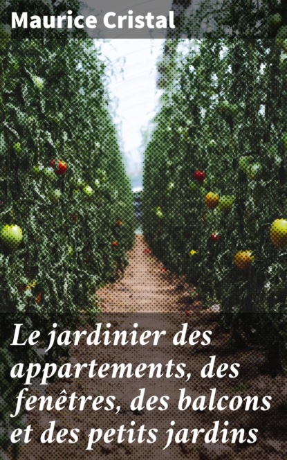 

Le jardinier des appartements, des fenêtres, des balcons et des petits jardins