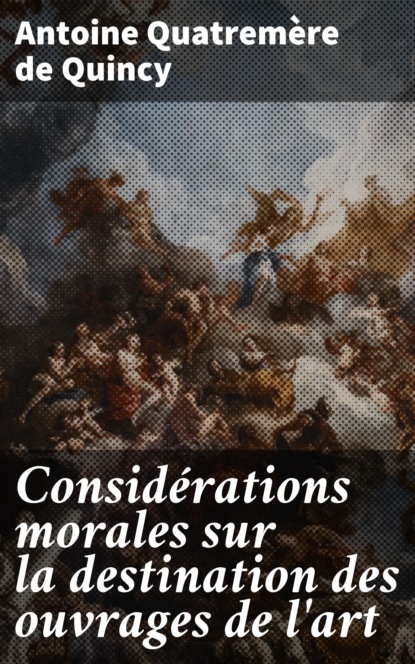 

Considérations morales sur la destination des ouvrages de l'art