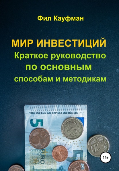 Мир инвестиций. Краткое руководство по основным способам и методикам (Фил Кауфман). 2021г. 