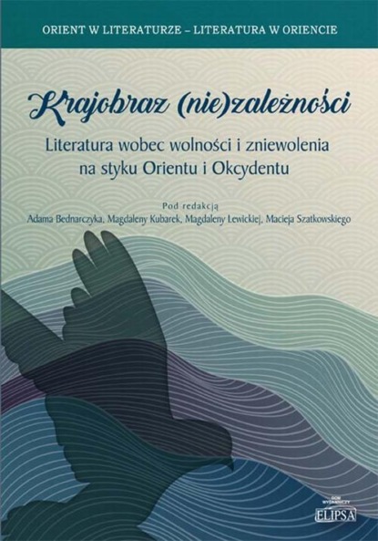 

Krajobraz (nie)zależności. Literatura wobec wolności i zniewolenia na styku Orientu i Okcydentu