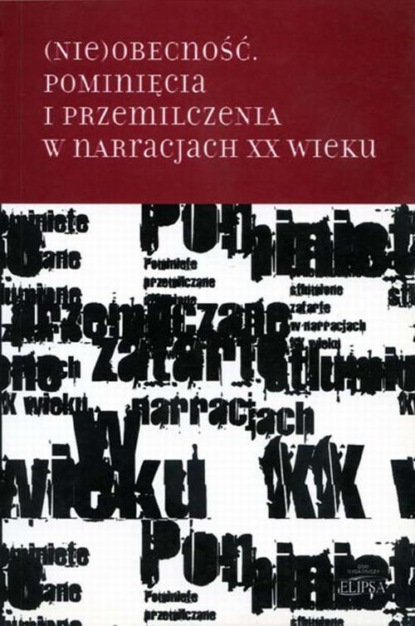 

(Nie)obecność. Pominięcia i przemilczenia w narracjach XX wieku