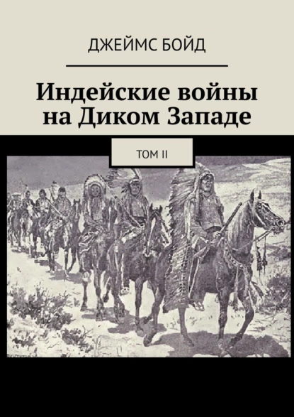 Обложка книги Индейские войны на Диком Западе. Том II, Джеймс Бойд