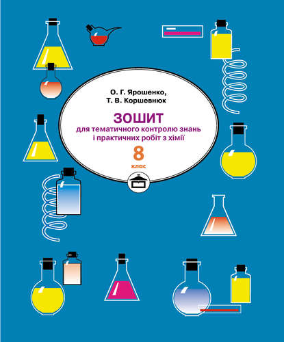 Зошит для практичних робіт і тематичного контролю знань з хімії. 8 клас (Тетяна Коршевнюк). 2008г. 