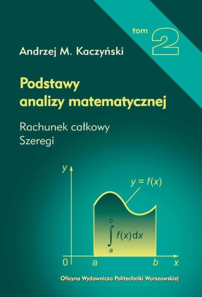 

Podstawy analizy matematycznej. Tom 2. Rachunek całkowy, szeregi