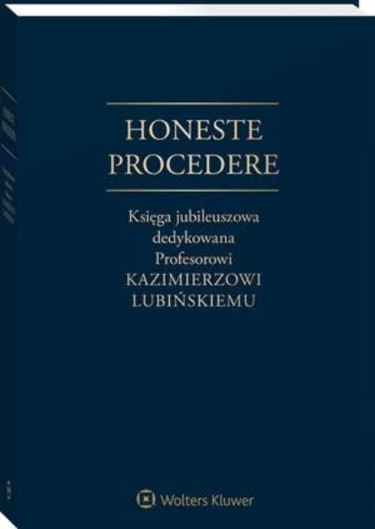 

Honeste Procedere. Księga jubileuszowa dedykowana Profesorowi Kazimierzowi Lubińskiemu