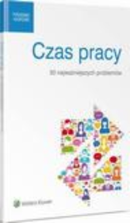 

Czas pracy. 50 najważniejszych problemów