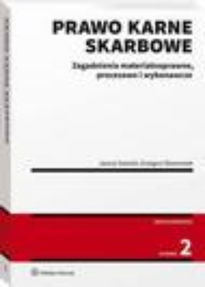 

Prawo karne skarbowe. Zagadnienia materialnoprawne, procesowe i wykonawcze