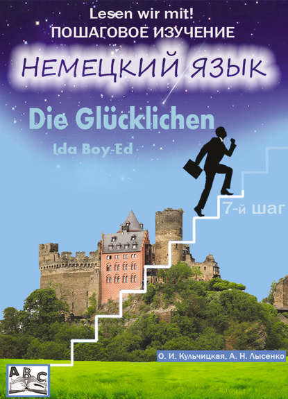 О. И. Кульчицкая - Die Glücklichen. Счастливые. Учебное пособие. Продвинутый этап (7-й шаг)