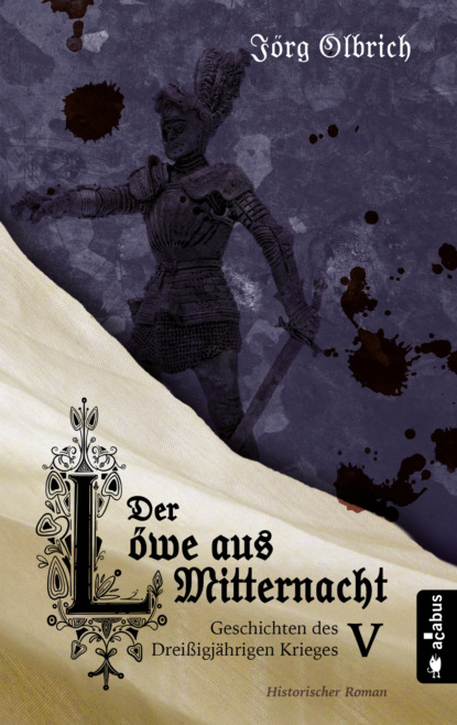 

Der Löwe aus Mitternacht. Geschichten des Dreißigjährigen Krieges. Band 5