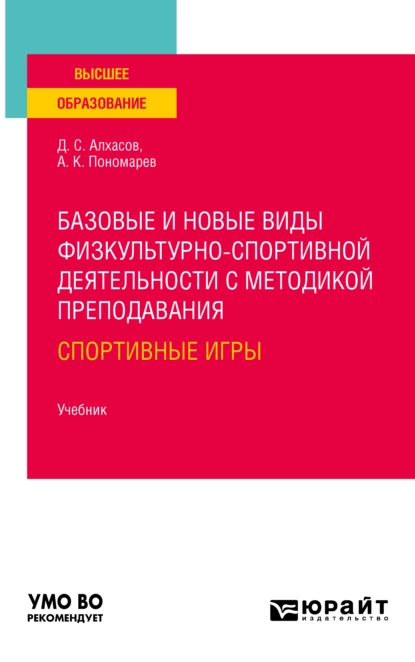 Обложка книги Базовые и новые виды физкультурно-спортивной деятельности с методикой преподавания: спортивные игры. Учебник для вузов, Дмитрий Сергеевич Алхасов