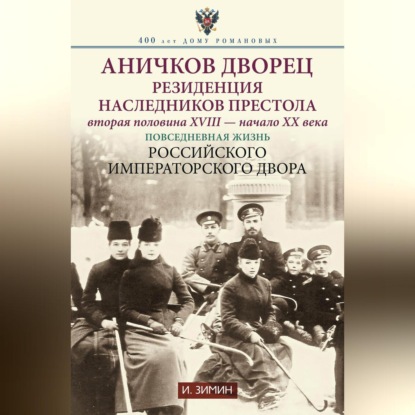 Аничков дворец. Резиденция наследников престола. Вторая половина XVIII - начало XX в. Повседневная жизнь Российского императорского двора