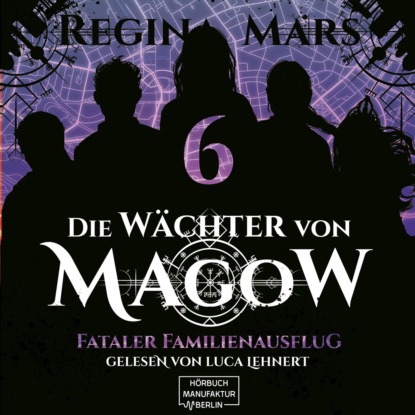 Fataler Familienausflug - Die Wächter von Magow, Band 6 (ungekürzt) - Regina Mars