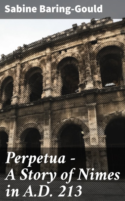

Perpetua - A Story of Nimes in A.D. 213