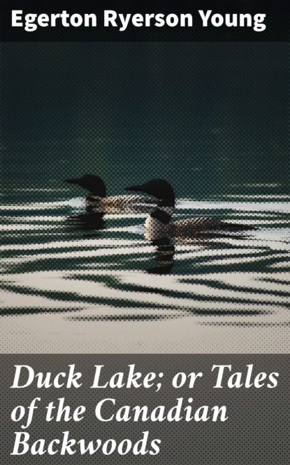 

Duck Lake; or Tales of the Canadian Backwoods