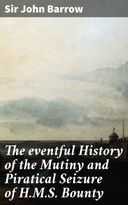 

The eventful History of the Mutiny and Piratical Seizure of H.M.S. Bounty
