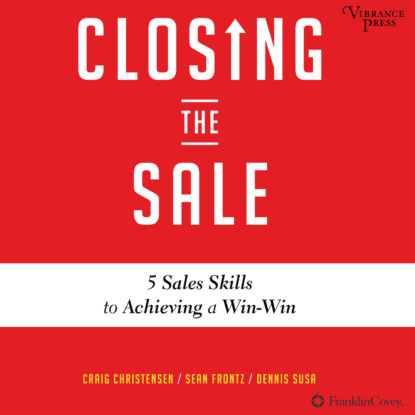 Closing the Sale - 5 Sales Skills for Achieving Win-Win Outcomes and Customer Success (Unabridged) - Craig Christensen