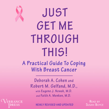 Just Get Me Through This - A Practical Guide to Coping with Breast Cancer, Newly Revised and Updated (Unabridged) - Deborah A. Cohen